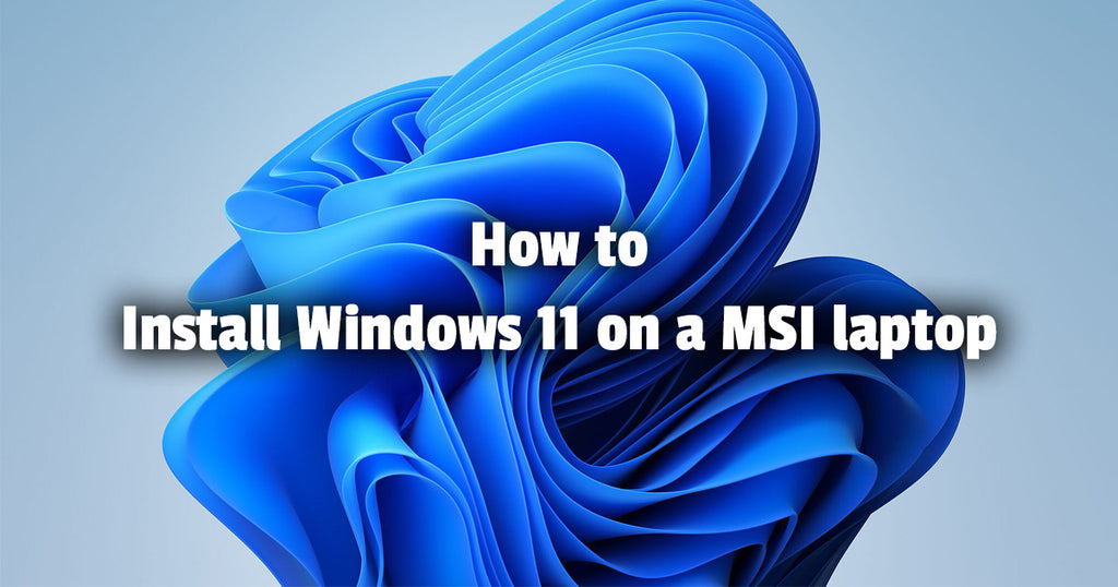 How to Install Windows 11 on a MSI laptop